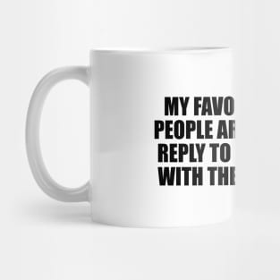 My favorite kind of people are those who reply to my sarcasm with their sarcasm Mug